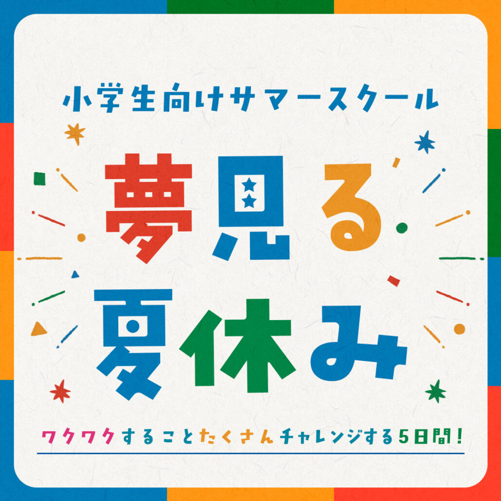 【小学生向けサマースクール！】探求する5日間！「夢見る夏休み」🍉